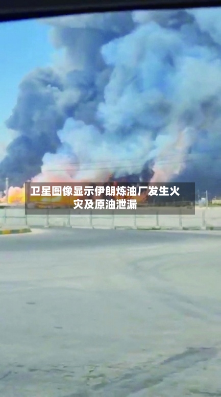 卫星图像显示伊朗炼油厂发生火灾及原油泄漏-第2张图片