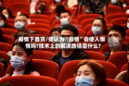 疫情下蠢货/你认为“疫情	”会使人懒惰吗?技术上的解决路径是什么?-第2张图片