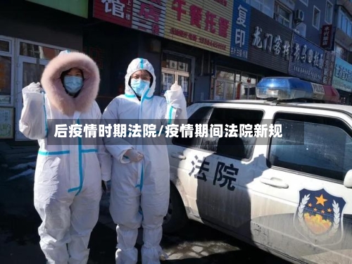 后疫情时期法院/疫情期间法院新规-第1张图片