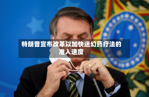 特朗普宣布改革以加快迷幻药疗法的准入速度-第1张图片