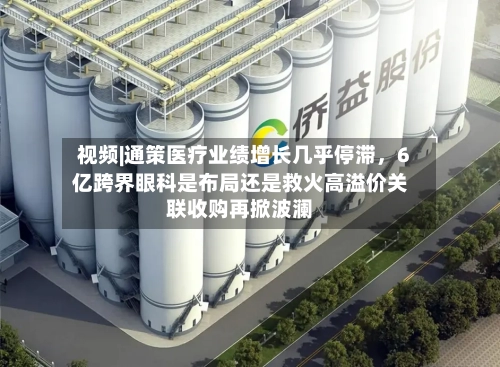 视频|通策医疗业绩增长几乎停滞，6亿跨界眼科是布局还是救火高溢价关联收购再掀波澜-第1张图片