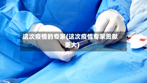 这次疫情的专家(这次疫情专家贡献更大)-第1张图片