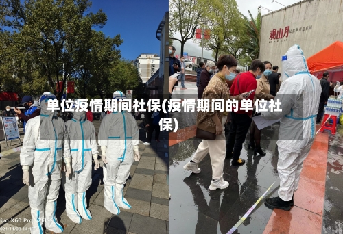 单位疫情期间社保(疫情期间的单位社保)-第1张图片