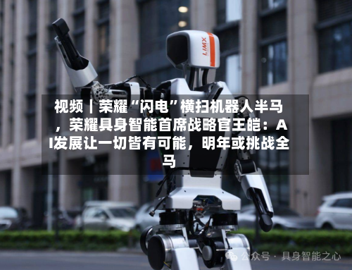 视频｜荣耀“闪电”横扫机器人半马	，荣耀具身智能首席战略官王皑：AI发展让一切皆有可能，明年或挑战全马-第1张图片