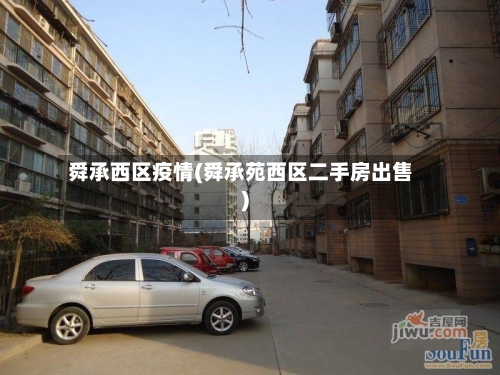 舜承西区疫情(舜承苑西区二手房出售)-第1张图片