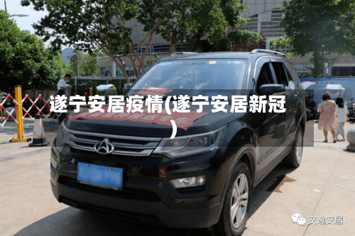 遂宁安居疫情(遂宁安居新冠)-第1张图片
