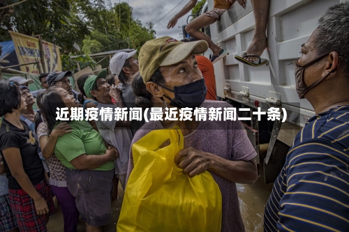 近期疫情新闻(最近疫情新闻二十条)-第1张图片