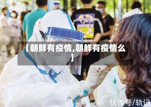 【朝鲜有疫情,朝鲜有疫情么】-第1张图片