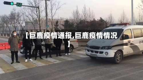 【巨鹿疫情通报,巨鹿疫情情况】-第1张图片