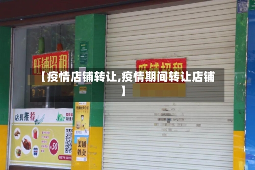 【疫情店铺转让,疫情期间转让店铺】-第1张图片