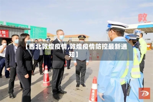 【西北敦煌疫情,敦煌疫情防控最新通知】-第2张图片