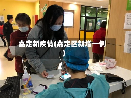 嘉定新疫情(嘉定区新增一例)-第1张图片