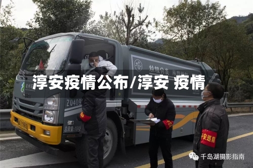 淳安疫情公布/淳安 疫情-第1张图片