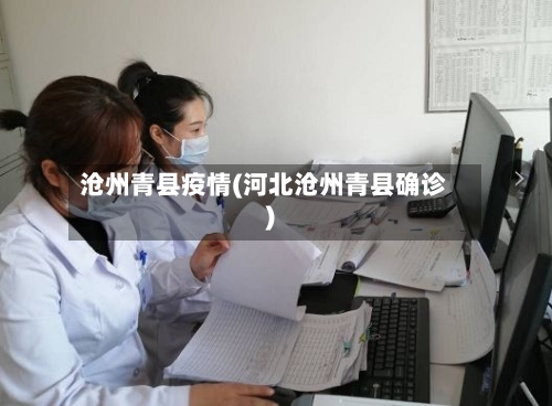 沧州青县疫情(河北沧州青县确诊)-第1张图片