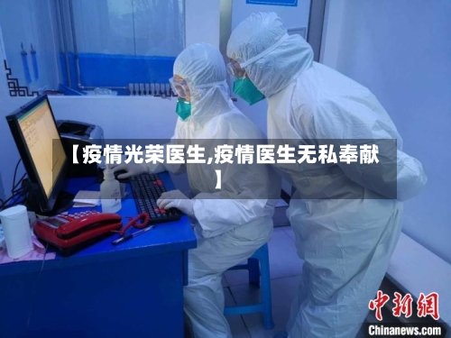【疫情光荣医生,疫情医生无私奉献】-第1张图片