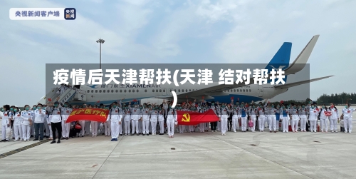 疫情后天津帮扶(天津 结对帮扶)-第1张图片