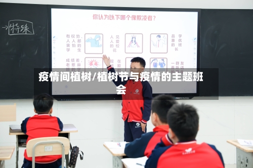疫情间植树/植树节与疫情的主题班会-第1张图片